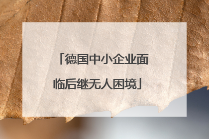 德国中小企业面临后继无人困境