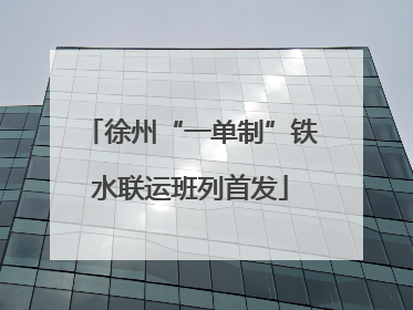 徐州“一单制”铁水联运班列首发