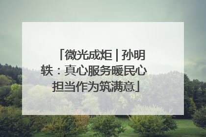 微光成炬 | 孙明轶：真心服务暖民心 担当作为筑满意