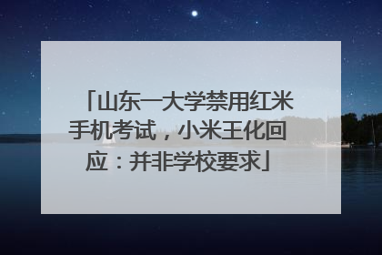 山东一大学禁用红米手机考试，小米王化回应：并非学校要求