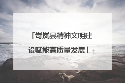 岢岚县精神文明建设赋能高质量发展