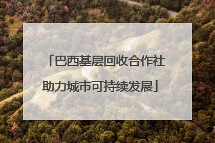 巴西基层回收合作社助力城市可持续发展