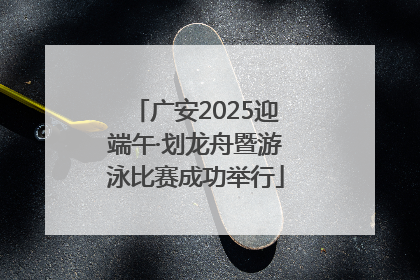 广安2025迎端午·划龙舟暨游泳比赛成功举行