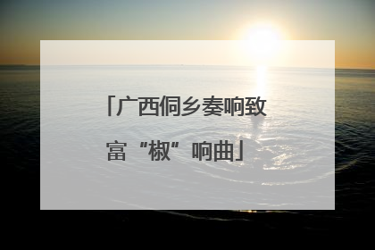 广西侗乡奏响致富“椒”响曲