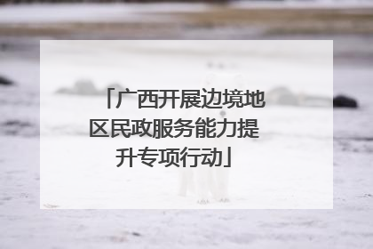 广西开展边境地区民政服务能力提升专项行动