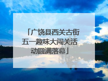 广饶县西关古街五一趣味大闯关活动圆满落幕