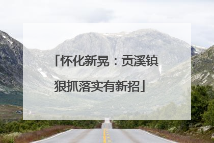 怀化新晃：贡溪镇狠抓落实有新招