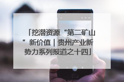 挖潜资源“第二矿山”新价值｜贵州产业新势力系列报道之十四