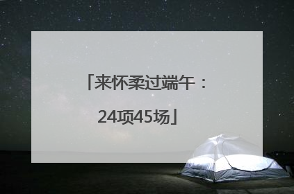 来怀柔过端午：24项45场