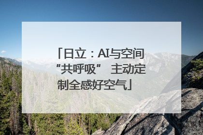 日立：AI与空间“共呼吸” 主动定制全感好空气