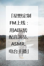 星野定制FM上线：用AI玩转配音演员、ASMR、电台主播
