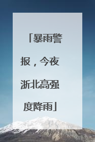 暴雨警报，今夜浙北高强度降雨