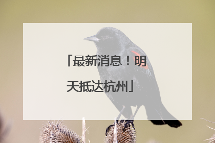 最新消息！明天抵达杭州