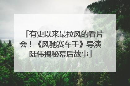 有史以来最拉风的看片会！《风驰赛车手》导演陆伟揭秘幕后故事