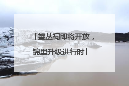 望丛祠即将开放，锦里升级进行时