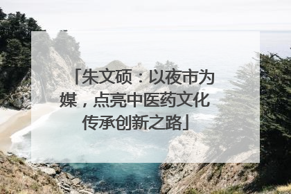 朱文硕：以夜市为媒，点亮中医药文化传承创新之路