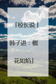 校长说丨韩子进：榴花如焰