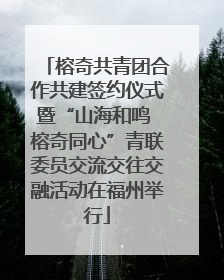 榕奇共青团合作共建签约仪式暨“山海和鸣 榕奇同心”青联委员交流交往交融活动在福州举行
