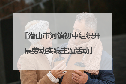 潜山市河镇初中组织开展劳动实践主题活动