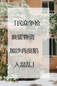 民众争抢救援物资 加沙再度陷入混乱