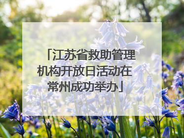 江苏省救助管理机构开放日活动在常州成功举办