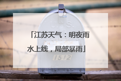 江苏天气：明夜雨水上线，局部暴雨