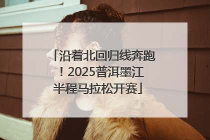 沿着北回归线奔跑！2025普洱墨江半程马拉松开赛