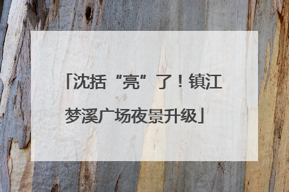 沈括“亮”了！镇江梦溪广场夜景升级
