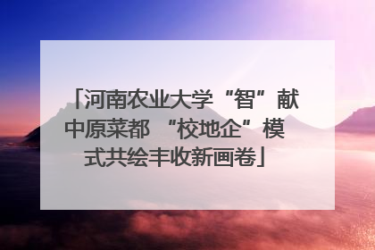 河南农业大学“智”献中原菜都 “校地企”模式共绘丰收新画卷