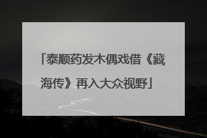 泰顺药发木偶戏借《藏海传》再入大众视野
