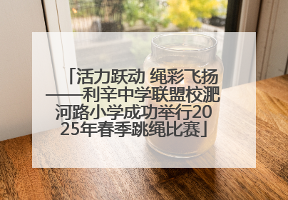 活力跃动 绳彩飞扬——利辛中学联盟校淝河路小学成功举行2025年春季跳绳比赛