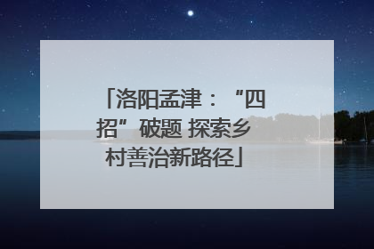 洛阳孟津：“四招”破题 探索乡村善治新路径