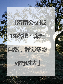 济南公交K219路线：奔赴自然，解锁多彩郊野时光