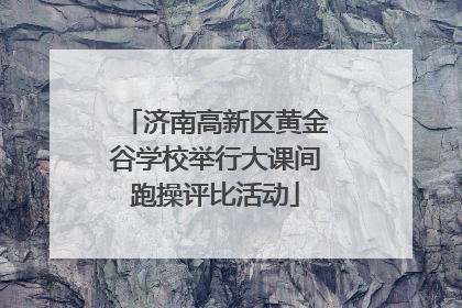 济南高新区黄金谷学校举行大课间跑操评比活动