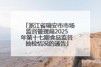 浙江省瑞安市市场监督管理局2025年第十七期食品监督抽检情况的通告
