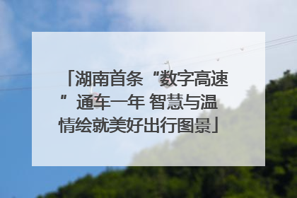 湖南首条“数字高速”通车一年 智慧与温情绘就美好出行图景