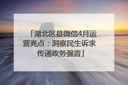 湖北区县微信4月运营亮点：洞察民生诉求 传递政务强音