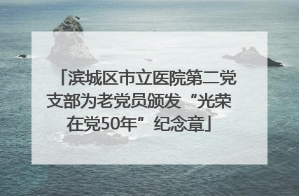 滨城区市立医院第二党支部为老党员颁发“光荣在党50年”纪念章