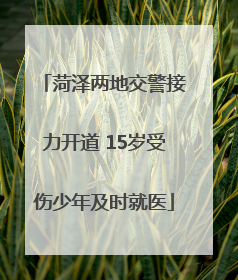菏泽两地交警接力开道 15岁受伤少年及时就医