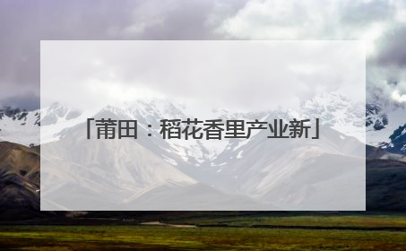 莆田：稻花香里产业新