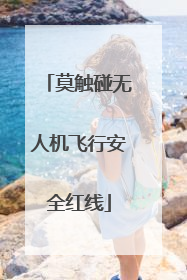 莫触碰无人机飞行安全红线