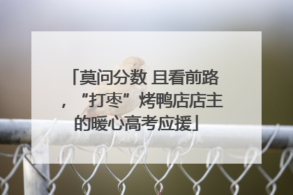 莫问分数 且看前路，“打枣”烤鸭店店主的暖心高考应援