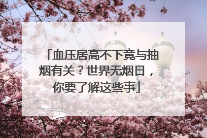 血压居高不下竟与抽烟有关？世界无烟日，你要了解这些事