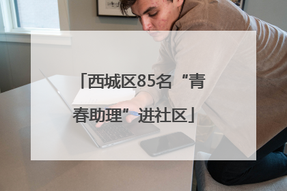 西城区85名“青春助理”进社区