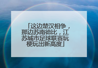 这边楚汉相争，那边苏南德比，江苏城市足球联赛玩梗玩出新高度
