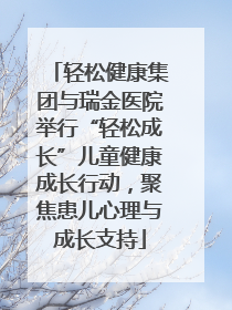轻松健康集团与瑞金医院举行“轻松成长”儿童健康成长行动，聚焦患儿心理与成长支持