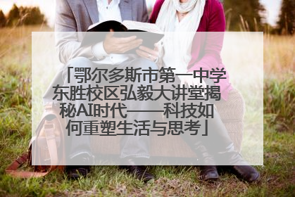 鄂尔多斯市第一中学东胜校区弘毅大讲堂揭秘AI时代——科技如何重塑生活与思考