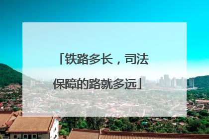 铁路多长，司法保障的路就多远