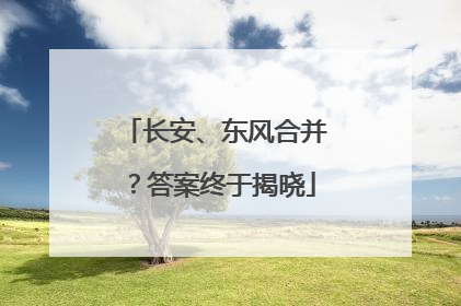 长安、东风合并？答案终于揭晓