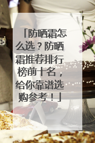 防晒霜怎么选？防晒霜推荐排行榜前十名，给你靠谱选购参考！
